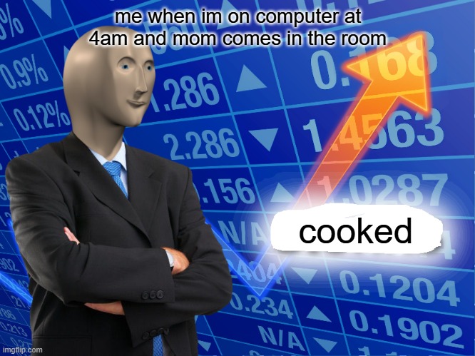 sad moment | me when im on computer at
4am and mom comes in the room; cooked | image tagged in empty stonks | made w/ Imgflip meme maker