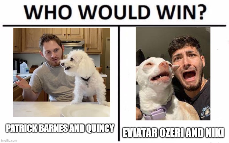 For best YouTuber and their crazy dog. (Happy National Dog Day!) | PATRICK BARNES AND QUINCY; EVIATAR OZERI AND NIKI | image tagged in memes,who would win,dogs,national dog day,youtube,youtubers | made w/ Imgflip meme maker