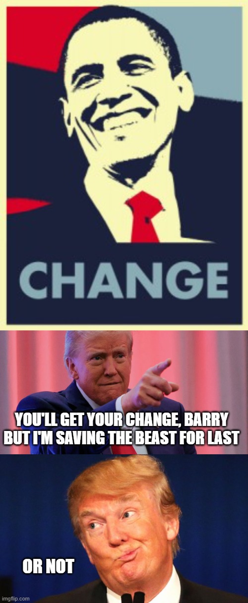 You Got It | YOU'LL GET YOUR CHANGE, BARRY BUT I'M SAVING THE BEAST FOR LAST; OR NOT | image tagged in obama,obama smug face,president trump,prison,hope and change | made w/ Imgflip meme maker