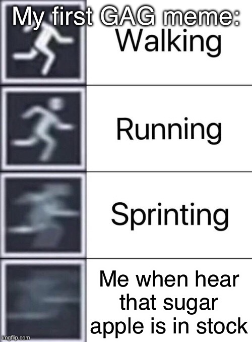 GAG meme | My first GAG meme:; Me when hear that sugar apple is in stock | image tagged in walking running sprinting | made w/ Imgflip meme maker