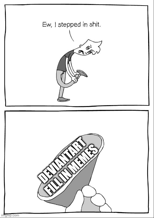 They suck | DEVIANTART FILL IN MEMES | image tagged in ew i stepped in shit,deviantart | made w/ Imgflip meme maker