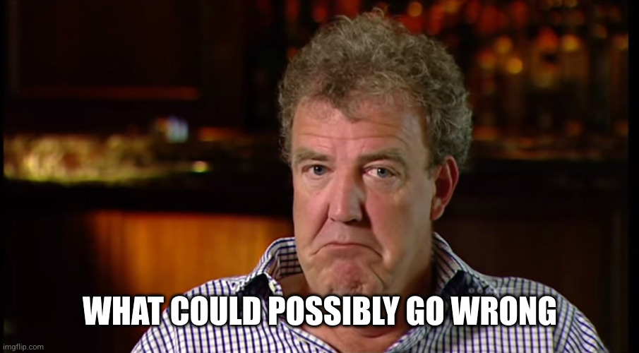 What could possibly go wrong | WHAT COULD POSSIBLY GO WRONG | image tagged in what could possibly go wrong | made w/ Imgflip meme maker