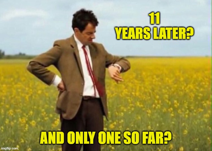 11 YEARS LATER? AND ONLY ONE SO FAR? | image tagged in mr bean waiting | made w/ Imgflip meme maker