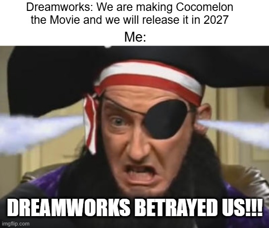 DreamWorks Betrayed Us Meme | Dreamworks: We are making Cocomelon the Movie and we will release it in 2027; Me:; DREAMWORKS BETRAYED US!!! | image tagged in patchy the pirate betrayed us,dreamworks,cocomelon,anti cocomelon | made w/ Imgflip meme maker