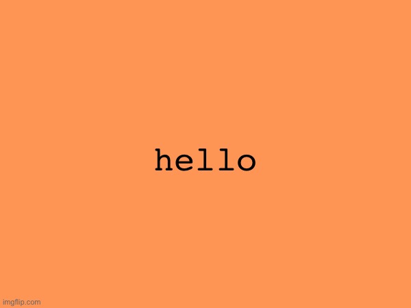 hello | made w/ Imgflip meme maker