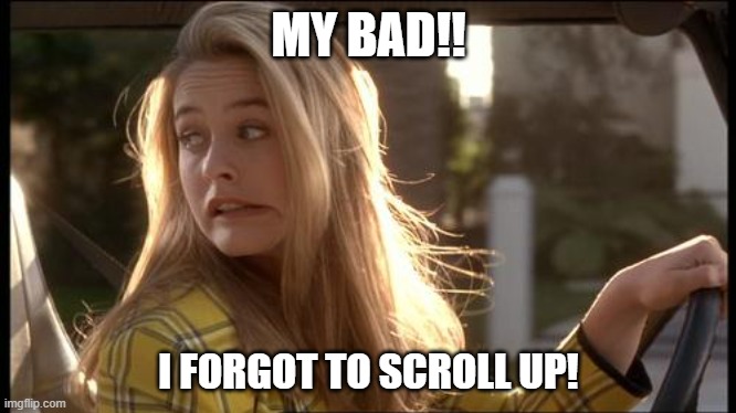 My Bad I forgot To Scroll Up | MY BAD!! I FORGOT TO SCROLL UP! | image tagged in clueless my bad | made w/ Imgflip meme maker