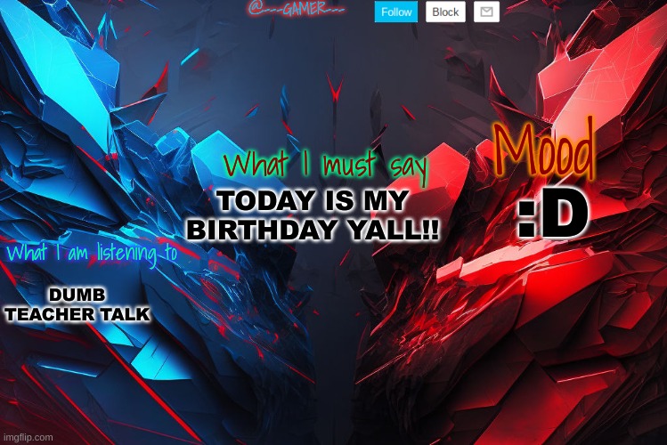 @---GAMER--- announcement template (credits to YCI) Template | :D; TODAY IS MY BIRTHDAY YALL!! DUMB TEACHER TALK | image tagged in ---gamer--- announcement template credits to yci template | made w/ Imgflip meme maker