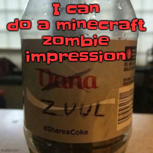 Really well, like scarily accurate | I can do a minecraft zombie impression | image tagged in there is no diet only zero | made w/ Imgflip meme maker