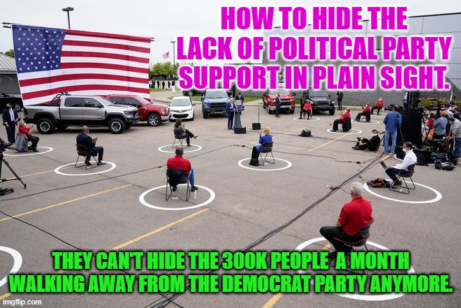 Biden rally | HOW TO HIDE THE LACK OF POLITICAL PARTY SUPPORT IN PLAIN SIGHT. THEY CAN'T HIDE THE 300K PEOPLE  A MONTH WALKING AWAY FROM THE DEMOCRAT PARTY ANYMORE. | image tagged in biden rally | made w/ Imgflip meme maker