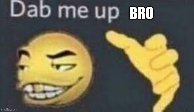dab me up | BRO | image tagged in dab me up | made w/ Imgflip meme maker