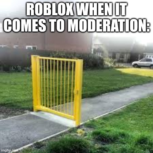 #freeschlep | ROBLOX WHEN IT COMES TO MODERATION: | image tagged in useless gate,roblox | made w/ Imgflip meme maker