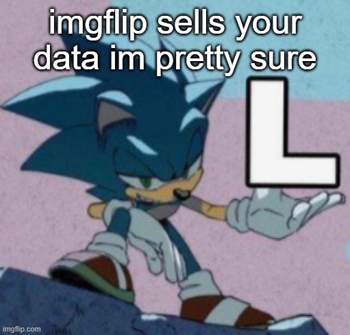 take the L | imgflip sells your data im pretty sure | image tagged in take the l | made w/ Imgflip meme maker