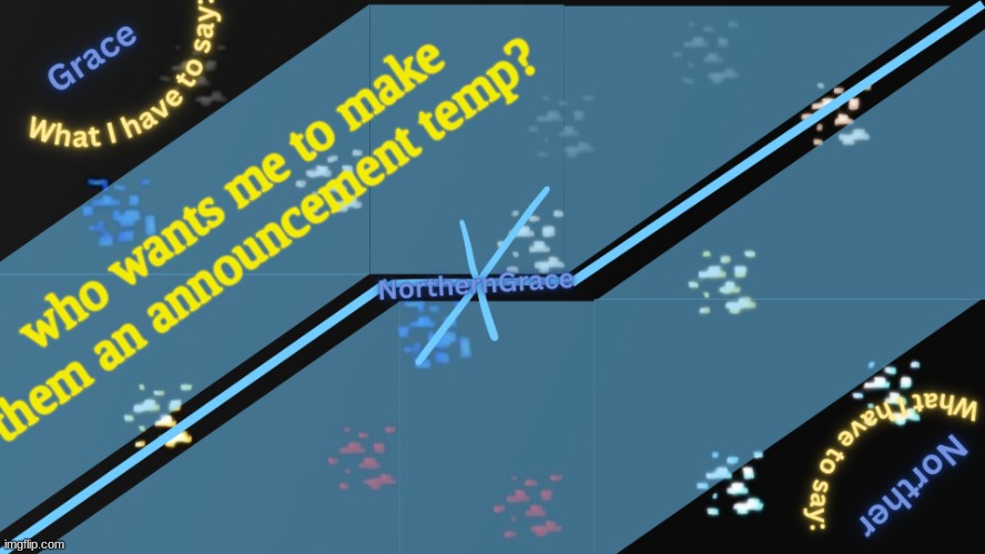 NorthernGrace Temp v2 | who wants me to make them an announcement temp? | image tagged in northerngrace temp v2 | made w/ Imgflip meme maker