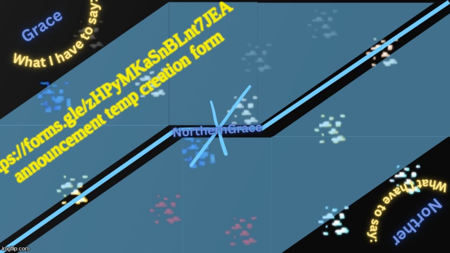 https://forms.gle/zHPyMKaSnBLnt7JEA | https://forms.gle/zHPyMKaSnBLnt7JEA 
announcement temp creation form | image tagged in northerngrace temp v2 | made w/ Imgflip meme maker