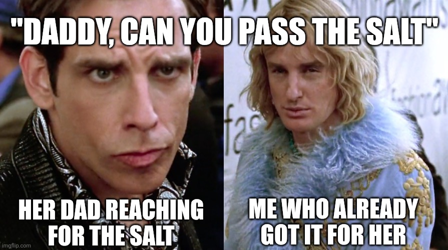 When your eating dinner at your girls house | "DADDY, CAN YOU PASS THE SALT"; HER DAD REACHING FOR THE SALT; ME WHO ALREADY GOT IT FOR HER | image tagged in zoolander staring | made w/ Imgflip meme maker