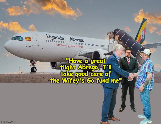 In Coach you get free Dysentery Vaccinations | "Have a great flight Abrego, I'll take good care of the Wifey's Go fund me" | image tagged in abrago van hollen uganda meme | made w/ Imgflip meme maker