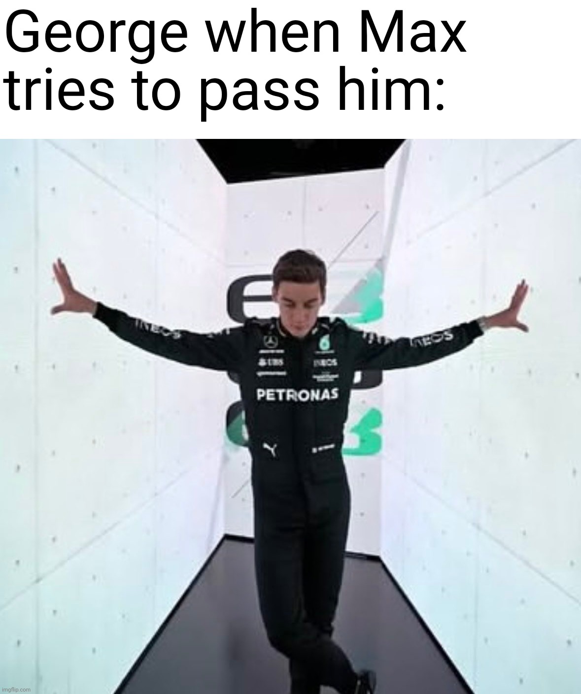 Old meme | George when Max tries to pass him: | image tagged in formula 1,george,mercedes | made w/ Imgflip meme maker