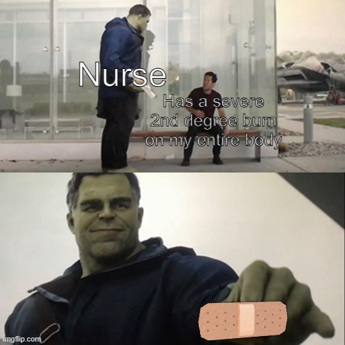thanks | Nurse; Has a severe 2nd degree burn on my entire body | image tagged in hulk taco,funny | made w/ Imgflip meme maker