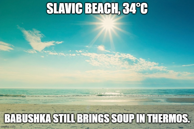 Summer-Beach | SLAVIC BEACH, 34°C; BABUSHKA STILL BRINGS SOUP IN THERMOS. | image tagged in summer-beach,slavic beach | made w/ Imgflip meme maker