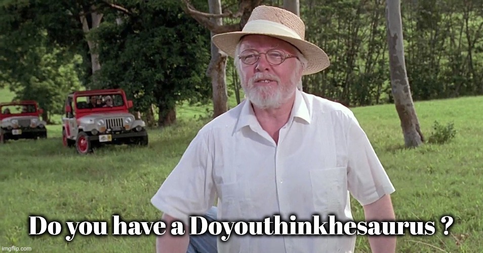 welcome to jurassic park | Do you have a Doyouthinkhesaurus ? | image tagged in welcome to jurassic park | made w/ Imgflip meme maker