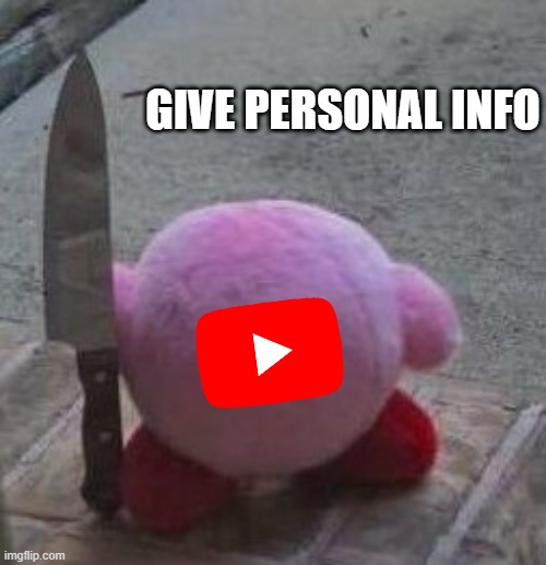GIVE PERSONAL INFO | image tagged in creepy kirby | made w/ Imgflip meme maker