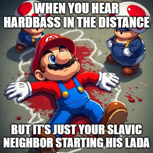 CSI Mushroom Kingdom | WHEN YOU HEAR HARDBASS IN THE DISTANCE; BUT IT’S JUST YOUR SLAVIC NEIGHBOR STARTING HIS LADA | image tagged in csi mushroom kingdom,slavic mario | made w/ Imgflip meme maker