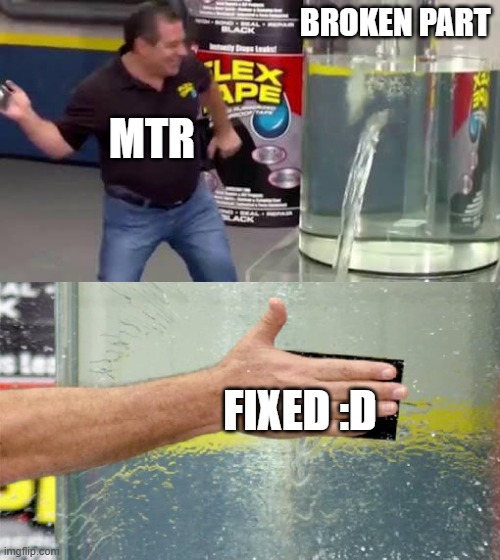 MTR Dealing with broken parts | BROKEN PART; MTR; FIXED :D | image tagged in flex tape | made w/ Imgflip meme maker