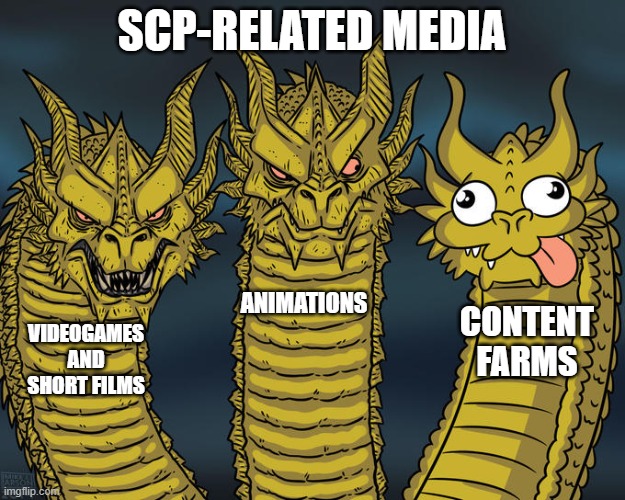 Content farms ruin the whole point of horror. SCP included | SCP-RELATED MEDIA; ANIMATIONS; CONTENT FARMS; VIDEOGAMES AND SHORT FILMS | image tagged in three-headed dragon | made w/ Imgflip meme maker