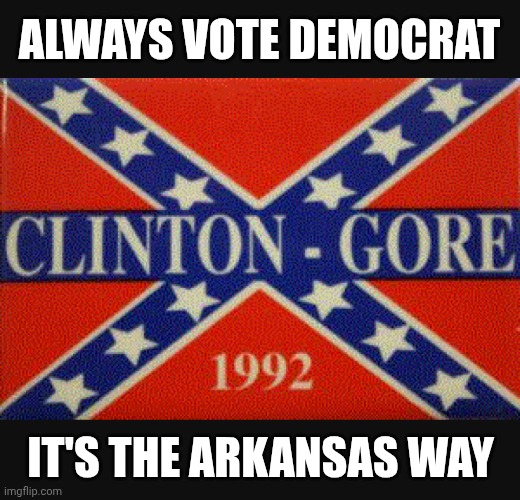 ALWAYS VOTE DEMOCRAT IT'S THE ARKANSAS WAY | made w/ Imgflip meme maker