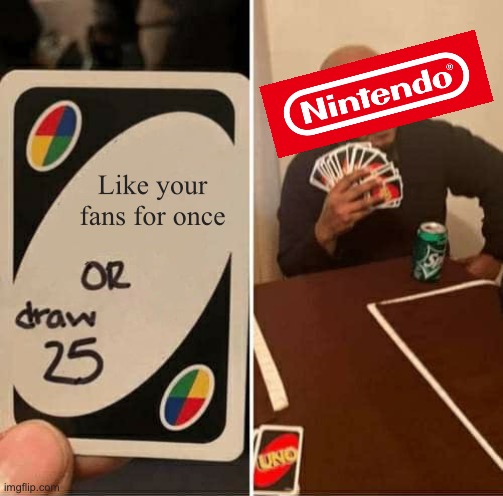 Still can’t get over that Mario Kart World update they got away with | Like your fans for once | image tagged in memes,uno draw 25 cards | made w/ Imgflip meme maker