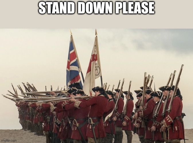 british soldiers | STAND DOWN PLEASE | image tagged in british soldiers | made w/ Imgflip meme maker
