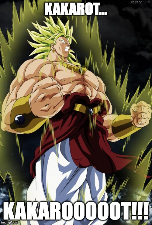 Broly | KAKAROT... KAKAROOOOOT!!! | image tagged in broly | made w/ Imgflip meme maker