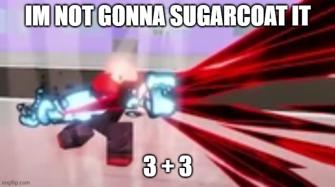 black flash | IM NOT GONNA SUGARCOAT IT; 3 + 3 | image tagged in jjk | made w/ Imgflip meme maker