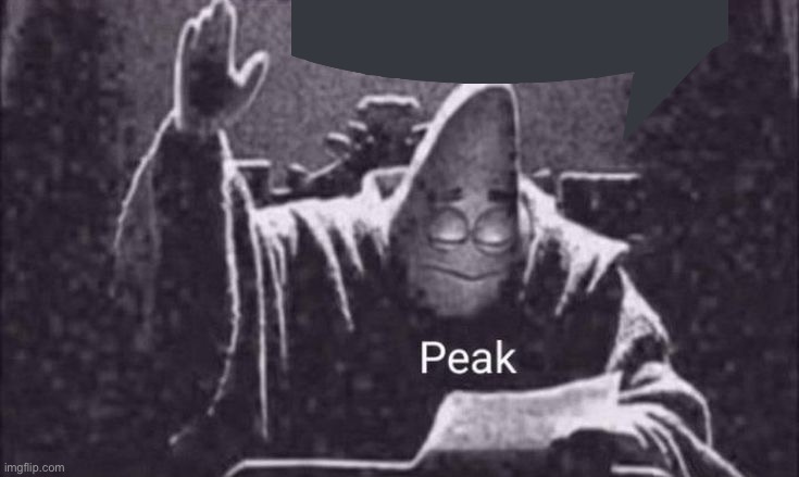 Peak | image tagged in peak | made w/ Imgflip meme maker