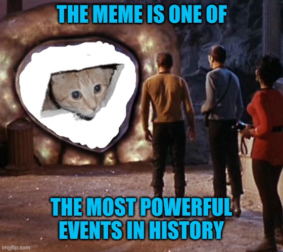 Guardian of Forever Star Trek Transparent Portal | THE MEME IS ONE OF; THE MOST POWERFUL EVENTS IN HISTORY | image tagged in guardian of forever star trek transparent portal,star trek,portal,history,memes,ceiling cat | made w/ Imgflip meme maker