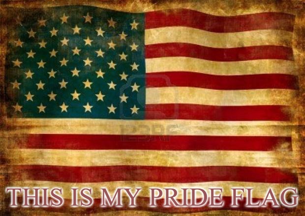 The only flag I take pride in. | THIS IS MY PRIDE FLAG | image tagged in old american flag,american flag,united states,american,pride,red white and blue | made w/ Imgflip meme maker