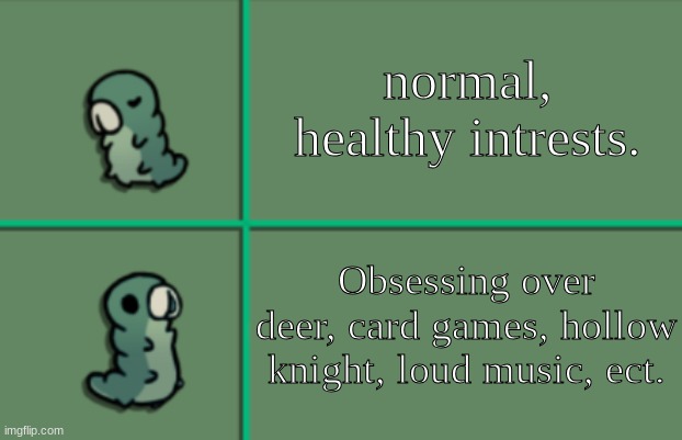 made a reformat of an old temp | normal, healthy intrests. Obsessing over deer, card games, hollow knight, loud music, ect. | image tagged in drake hotline bling but grub formatted | made w/ Imgflip meme maker