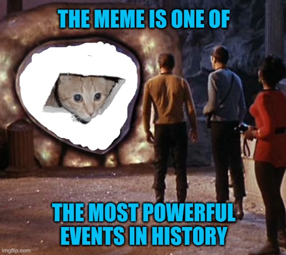 Guardian of Forever Star Trek Transparent Portal | THE MEME IS ONE OF; THE MOST POWERFUL EVENTS IN HISTORY | image tagged in guardian of forever star trek transparent portal,ceiling cat,portal,wants to know your location,star trek,cat | made w/ Imgflip meme maker