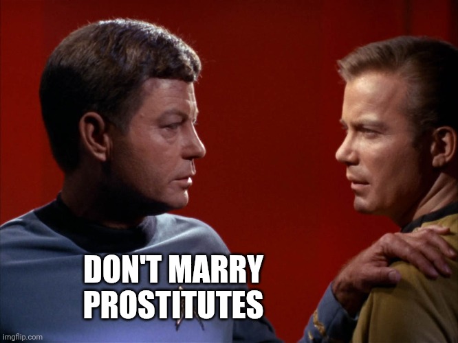 McCoy advises Kirk | DON'T MARRY PROSTITUTES | image tagged in mccoy advises kirk | made w/ Imgflip meme maker