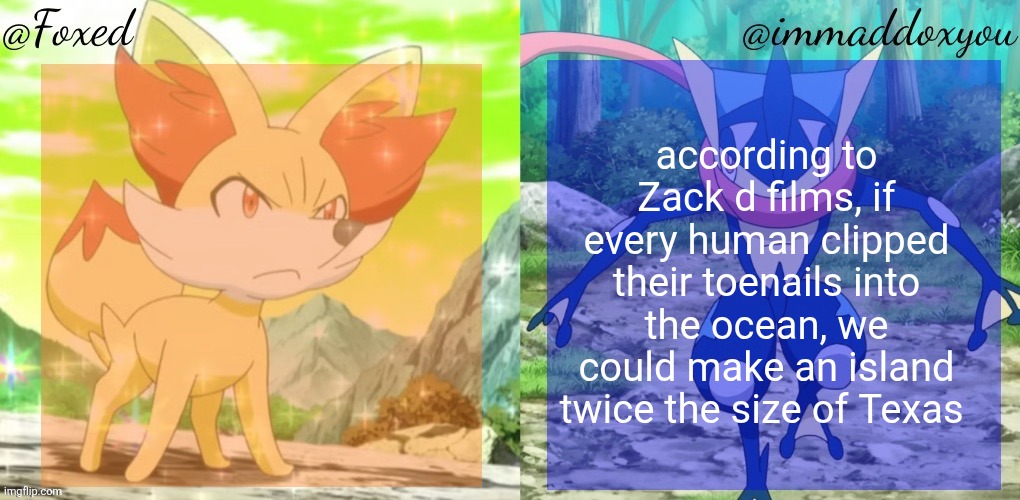 how does he come up with this stuff | according to Zack d films, if every human clipped their toenails into the ocean, we could make an island twice the size of Texas | image tagged in foxed immaddoxyou shared temp | made w/ Imgflip meme maker