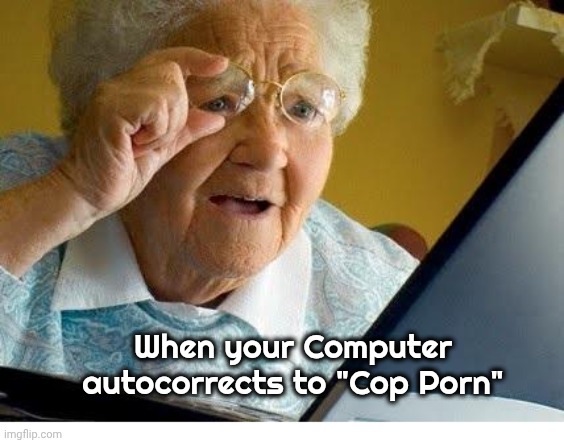 old lady at computer | When your Computer autocorrects to "Cop Porn" | image tagged in old lady at computer | made w/ Imgflip meme maker