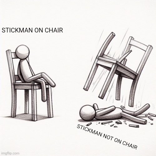 Stickman on chair - stickman not on chair | STICKMAN ON CHAIR; STICKMAN NOT ON CHAIR | image tagged in stickman on chair - stickman not on chair | made w/ Imgflip meme maker