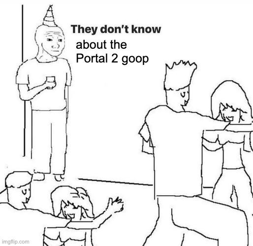 They dont know "....." | about the Portal 2 goop | image tagged in they dont know | made w/ Imgflip meme maker