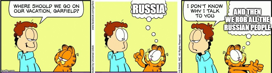 Garfield comic vacation | AND THEN WE ROB ALL THE RUSSIAN PEOPLE; RUSSIA | image tagged in garfield comic vacation,russia | made w/ Imgflip meme maker