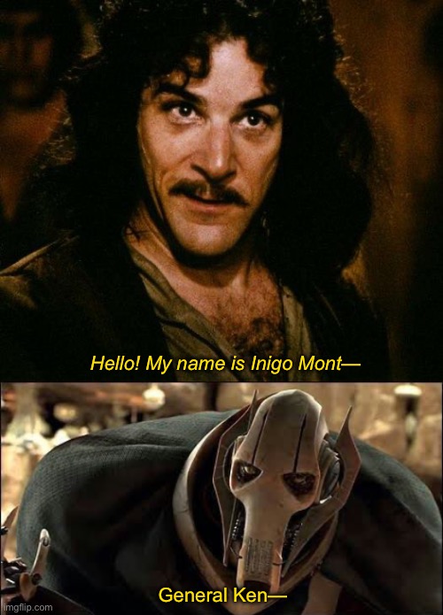 “I was hoping for Kenobi. Why are *you* here?!?” | Hello! My name is Inigo Mont—; General Ken— | image tagged in memes,inigo montoya,general grievous,crossover,princess bride,star wars | made w/ Imgflip meme maker