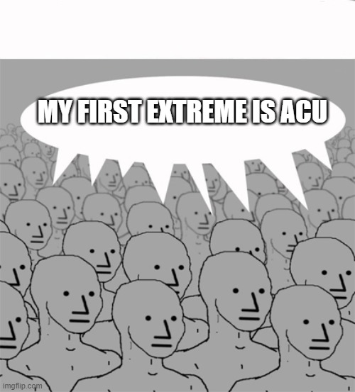 NPCProgramScreed | MY FIRST EXTREME IS ACU | image tagged in npcprogramscreed,geometry dash | made w/ Imgflip meme maker