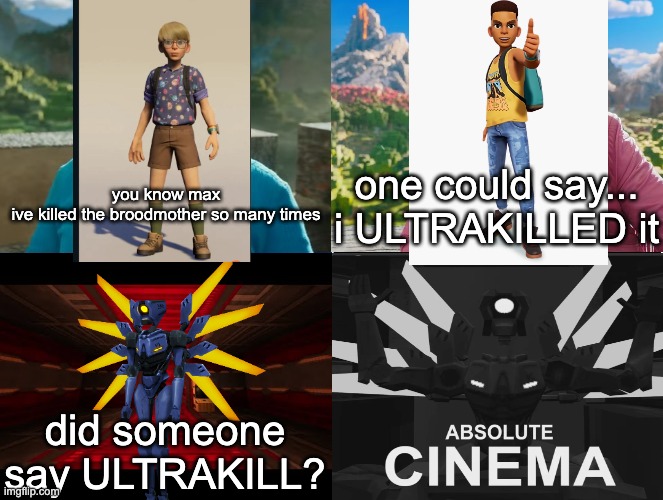 absolute gameplay | you know max
ive killed the broodmother so many times; one could say... i ULTRAKILLED it; did someone say ULTRAKILL? | image tagged in minecraft absolute cinema,ultrakill,grounded | made w/ Imgflip meme maker