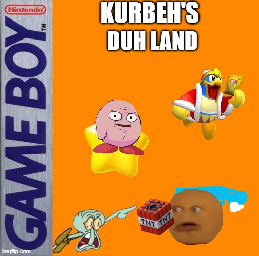 the first kirbeh game! | KURBEH'S; DUH LAND | image tagged in game boy,kirby | made w/ Imgflip meme maker