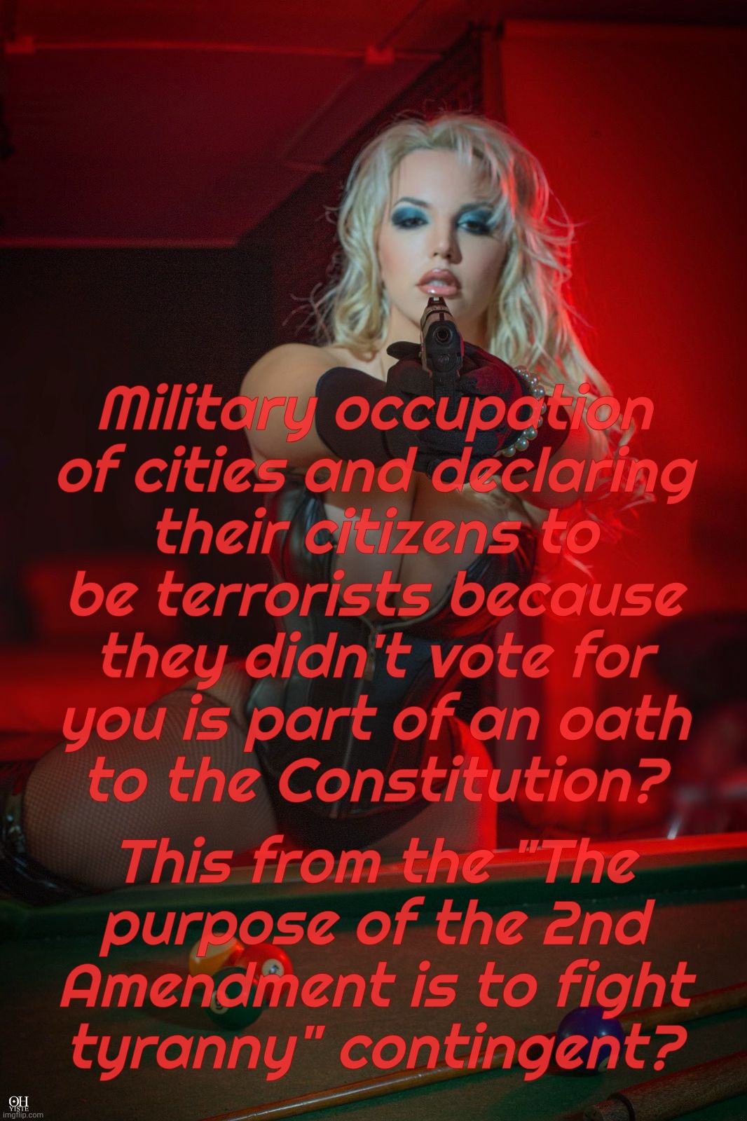 MAGA argument that it's all just constitutional. | Military occupation
of cities and declaring their citizens to be terrorists because they didn't vote for
you is part of an oath
to the Const | image tagged in stop or i'll shoot | made w/ Imgflip meme maker