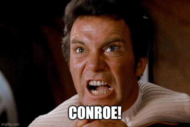 Star Trek Kirk Khan | CONROE! | image tagged in star trek kirk khan | made w/ Imgflip meme maker